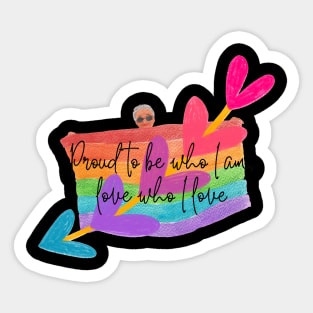 proud to be who I am, love who I love Sticker